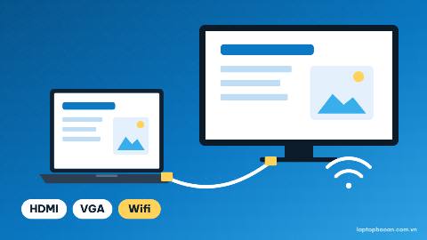 Cách kết nối laptop với máy chiếu, tivi ở trường: qua dây HDMI, VGA và qua wifi